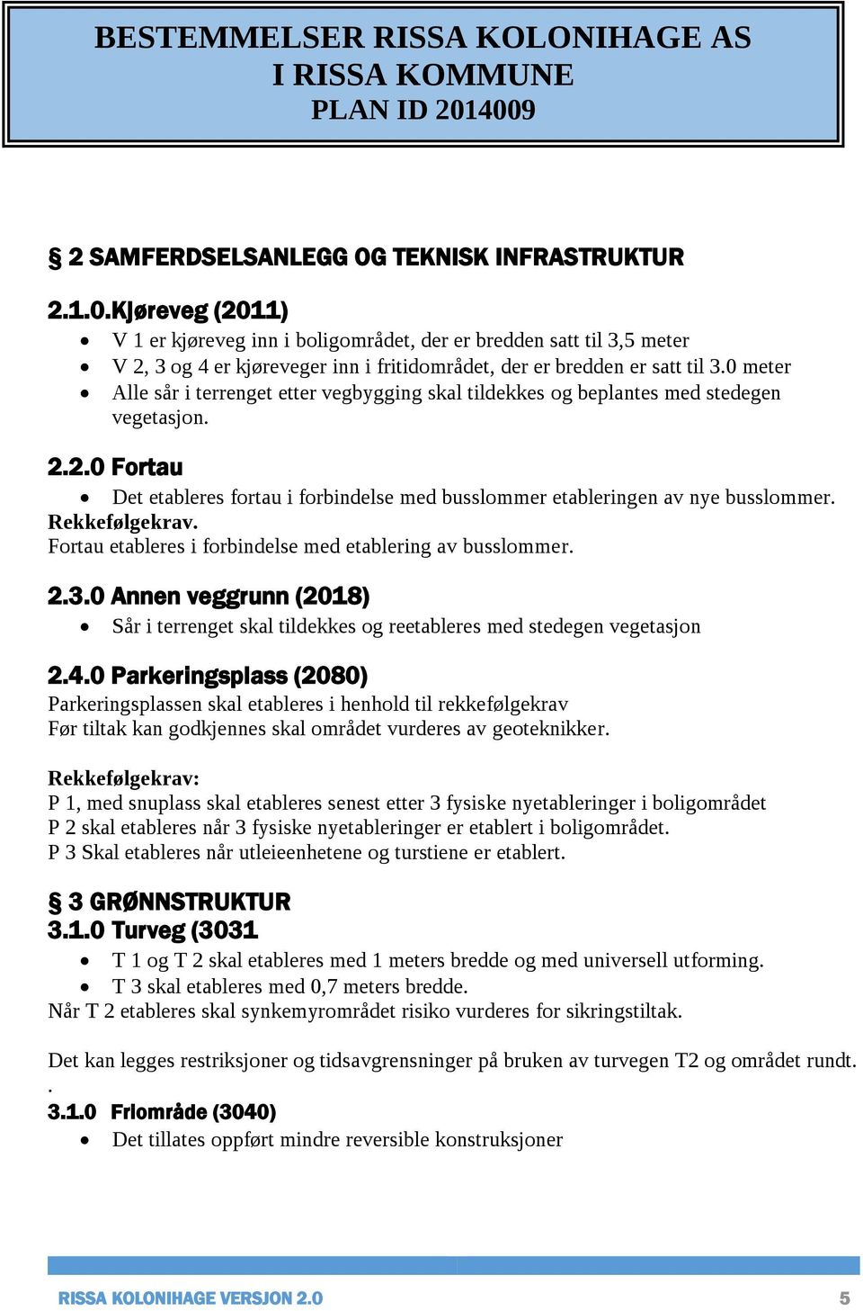 0 meter Alle sår i terrenget etter vegbygging skal tildekkes og beplantes med stedegen vegetasjon. 2.2.0 Fortau Det etableres fortau i forbindelse med busslommer etableringen av nye busslommer.