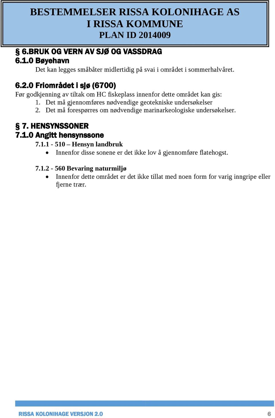 Det må gjennomføres nødvendige geotekniske undersøkelser 2. Det må forespørres om nødvendige marinarkeologiske undersøkelser. 7. HENSYNSSONER 7.1.