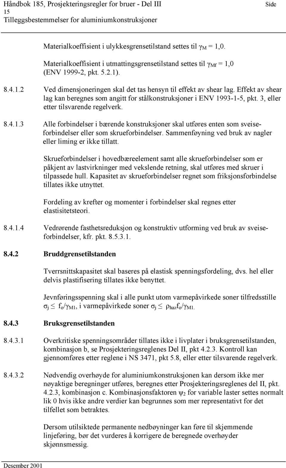 Effekt av shear lag kan beregnes som angitt for stålkonstruksjoner i ENV 1993-1-5, pkt. 3, eller etter tilsvarende regelverk. 8.4.1.3 Alle forbindelser i bærende konstruksjoner skal utføres enten som sveiseforbindelser eller som skrueforbindelser.