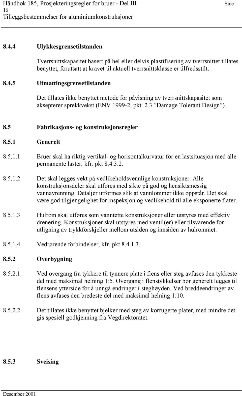 2.3 Damage Tolerant Design ). 8.5 Fabrikasjons- og konstruksjonsregler 8.5.1 Generelt 8.5.1.1 Bruer skal ha riktig vertikal- og horisontalkurvatur for en lastsituasjon med alle permanente laster, kfr.