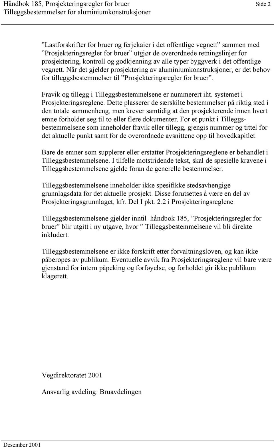 Når det gjelder prosjektering av aluminiumkonstruksjoner, er det behov for tilleggsbestemmelser til Prosjekteringsregler for bruer. Fravik og tillegg i Tilleggsbestemmelsene er nummerert iht.