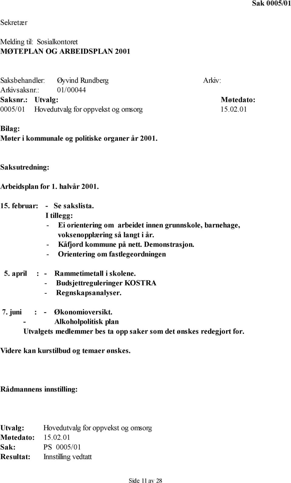 I tillegg: - Ei orientering om arbeidet innen grunnskole, barnehage, voksenopplæring så langt i år. - Kåfjord kommune på nett. Demonstrasjon. - Orientering om fastlegeordningen 5.