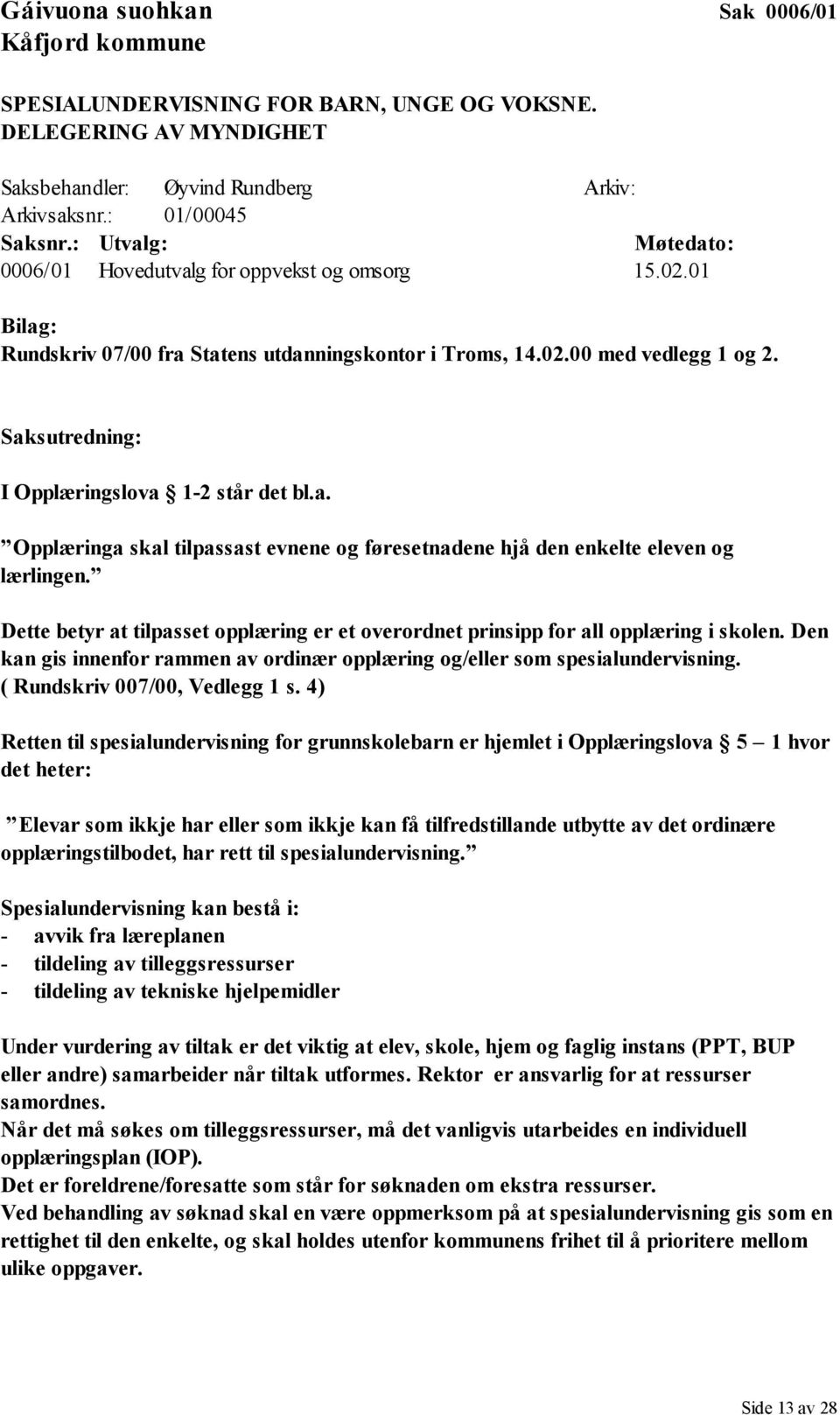 Saksutredning: I Opplæringslova 1-2 står det bl.a. Opplæringa skal tilpassast evnene og føresetnadene hjå den enkelte eleven og lærlingen.