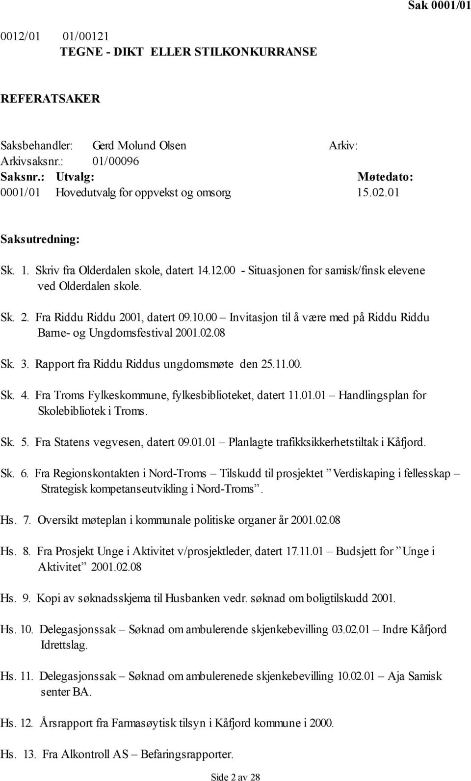 Sk. 2. Fra Riddu Riddu 2001, datert 09.10.00 Invitasjon til å være med på Riddu Riddu Barne- og Ungdomsfestival 2001.02.08 Sk. 3. Rapport fra Riddu Riddus ungdomsmøte den 25.11.00. Sk. 4.