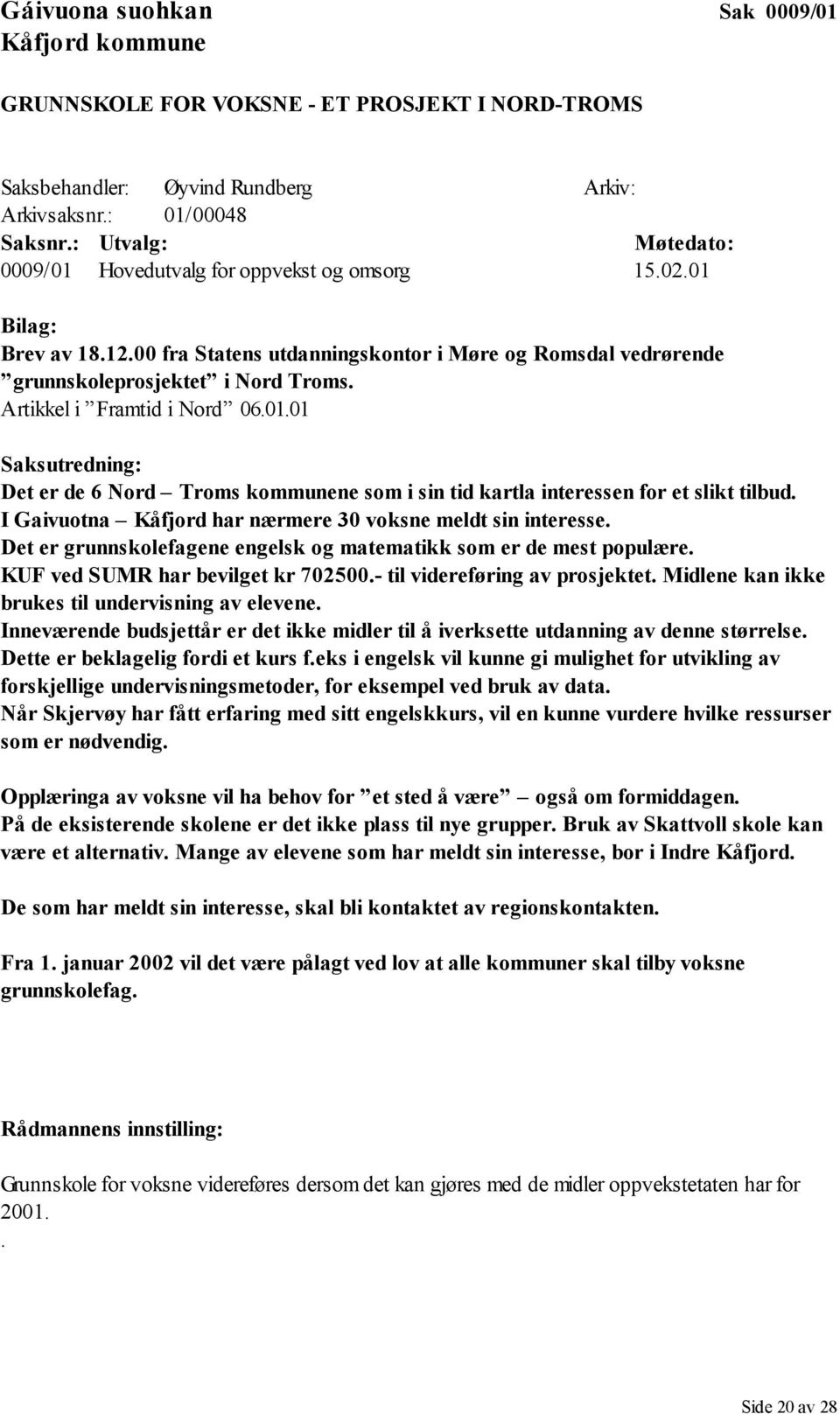 Artikkel i Framtid i Nord 06.01.01 Saksutredning: Det er de 6 Nord Troms kommunene som i sin tid kartla interessen for et slikt tilbud. I Gaivuotna Kåfjord har nærmere 30 voksne meldt sin interesse.