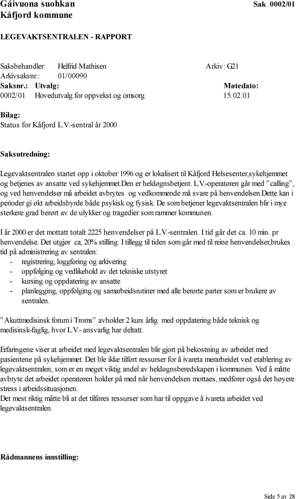 -sentral år 2000 Saksutredning: Legevaktsentralen startet opp i oktober 1996 og er lokalisert til Kåfjord Helsesenter,sykehjemmet og betjenes av ansatte ved sykehjemmet.den er heldøgnsbetjent. L.V.