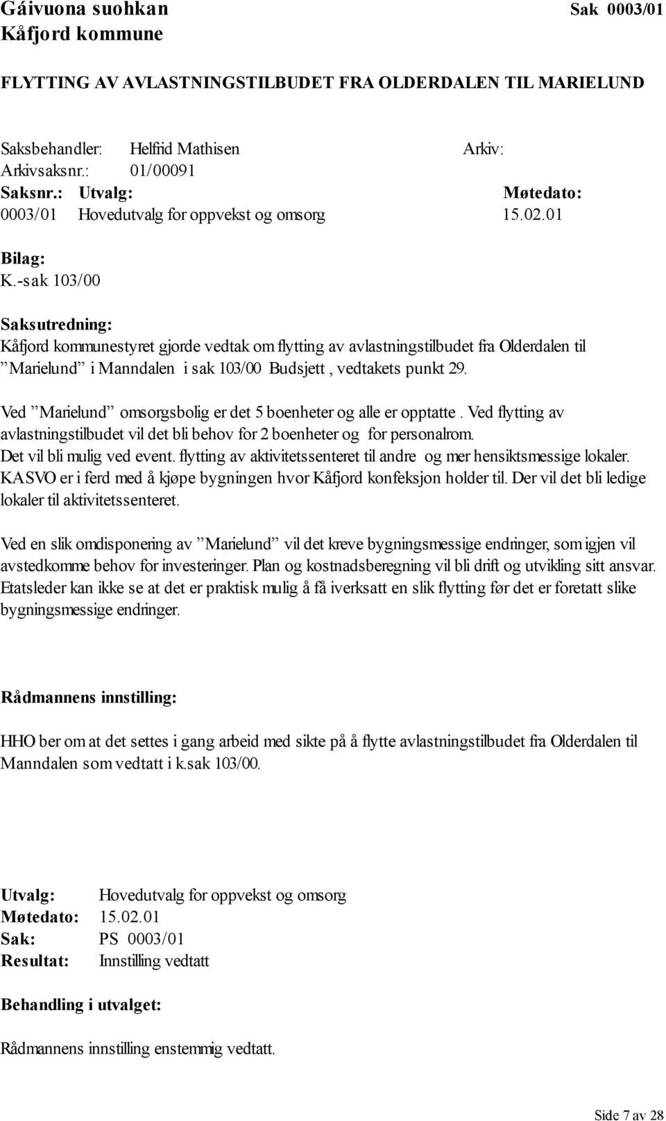 -sak 103/00 Saksutredning: Kåfjord kommunestyret gjorde vedtak om flytting av avlastningstilbudet fra Olderdalen til Marielund i Manndalen i sak 103/00 Budsjett, vedtakets punkt 29.