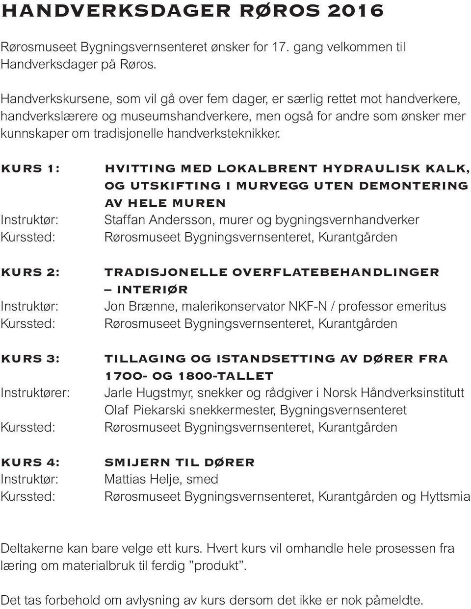 KURS 1: KURS 2: KURS 3: Instruktører: KURS 4: HVITTING MED LOKALBRENT HYDRAULISK KALK, OG UTSKIFTING I MURVEGG UTEN DEMONTERING AV HELE MUREN Staffan Andersson, murer og bygningsvernhandverker