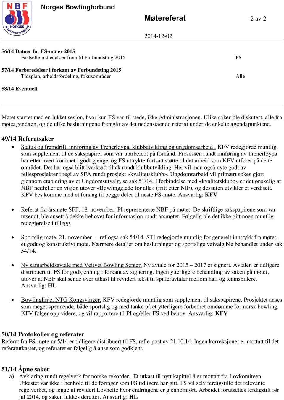 Ulike saker ble diskutert, alle fra møteagendaen, og de ulike beslutningene fremgår av det nedenstående referat under de enkelte agendapunktene.