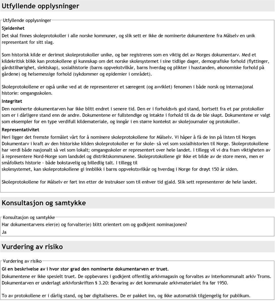 Med et kildekritisk blikk kan protokollene gi kunnskap om det norske skolesystemet i sine tidlige dager, demografiske forhold (flyttinger, gårdstilhørighet, slektskap), sosialhistorie (barns