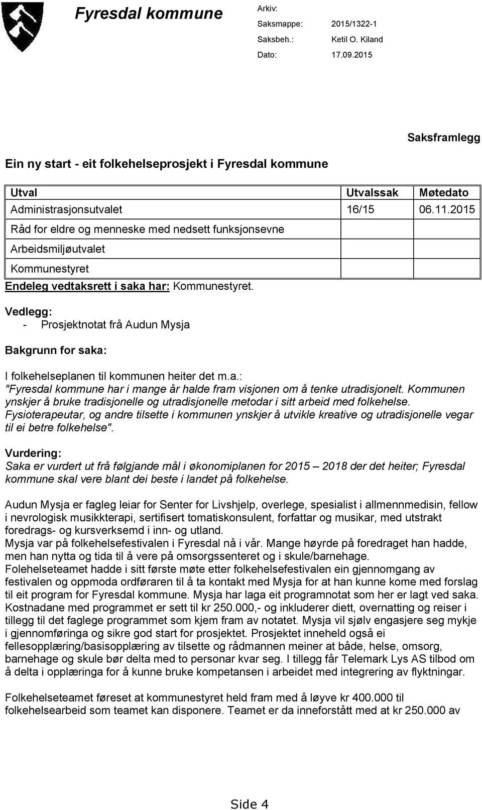 2015 Råd for eldre og menneske med nedsett funksjonsevne Arbeidsmiljøutvalet Kommunestyret Endeleg vedtaksrett i saka har: Kommunestyret.