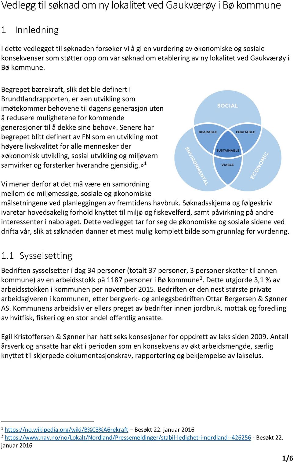 Begrepet bærekraft, slik det ble definert i Brundtlandrapporten, er «en utvikling som imøtekommer behovene til dagens generasjon uten å redusere mulighetene for kommende generasjoner til å dekke sine