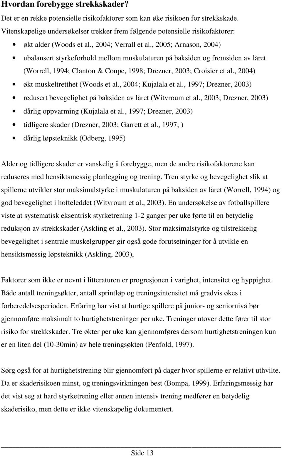 , 2005; Arnason, 2004) ubalansert styrkeforhold mellom muskulaturen på baksiden og fremsiden av låret (Worrell, 1994; Clanton & Coupe, 1998; Drezner, 2003; Croisier et al.