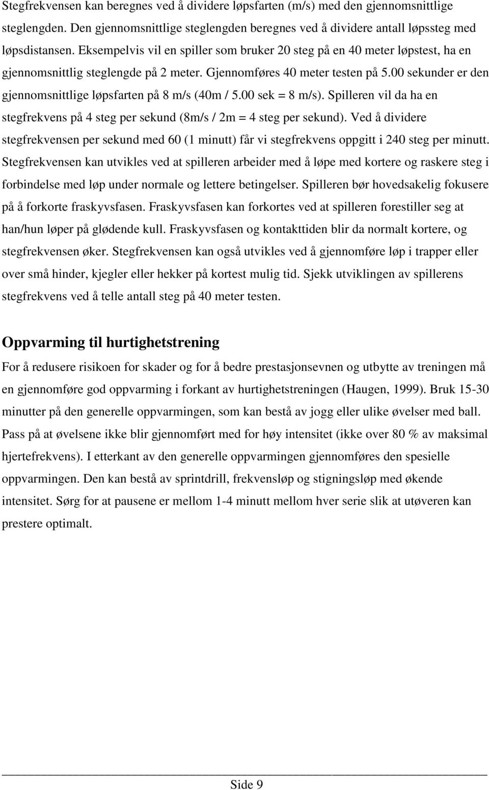 00 sekunder er den gjennomsnittlige løpsfarten på 8 m/s (40m / 5.00 sek = 8 m/s). Spilleren vil da ha en stegfrekvens på 4 steg per sekund (8m/s / 2m = 4 steg per sekund).