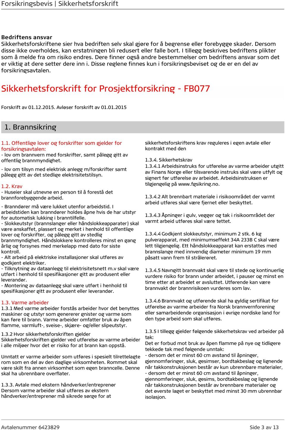 Dere finner også andre bestemmelser om bedriftens ansvar som det er viktig at dere setter dere inn i. Disse reglene finnes kun i forsikringsbeviset og de er en del av forsikringsavtalen.