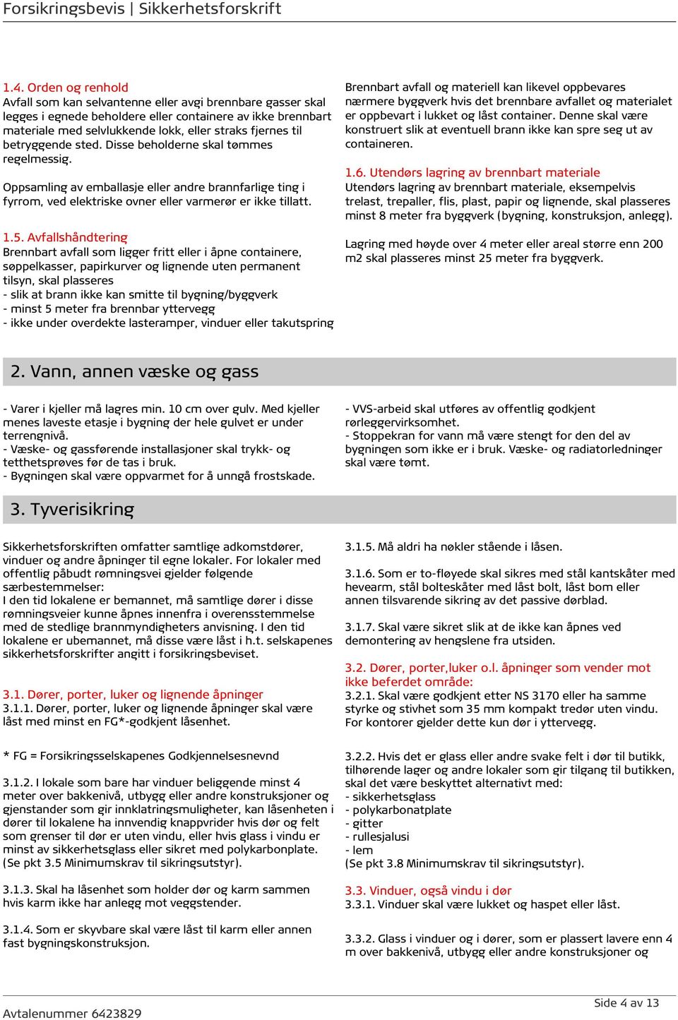 betryggende sted. Disse beholderne skal tømmes regelmessig. Oppsamling av emballasje eller andre brannfarlige ting i fyrrom, ved elektriske ovner eller varmerør er ikke tillatt. 1.5.