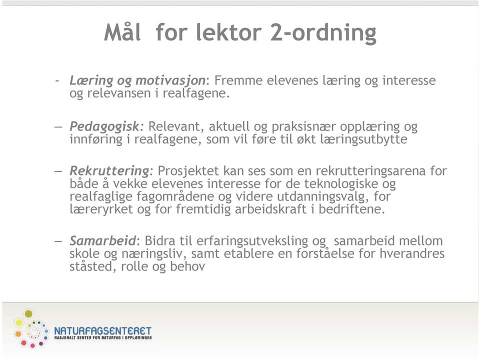 som en rekrutteringsarena for både å vekke elevenes interesse for de teknologiske og realfaglige fagområdene og videre utdanningsvalg, for læreryrket