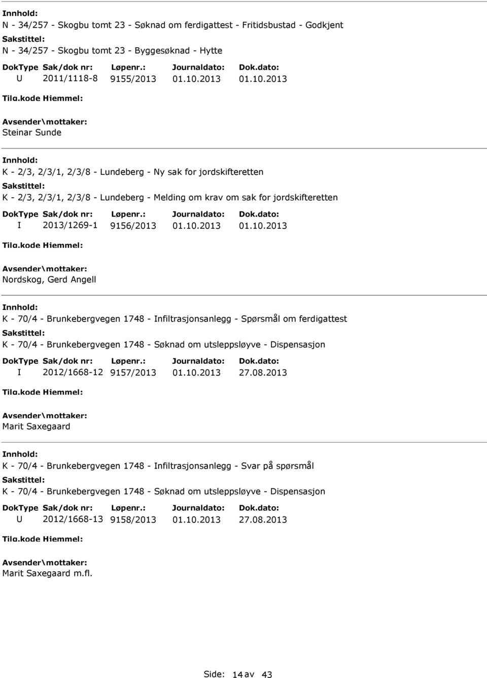 1748 - nfiltrasjonsanlegg - Spørsmål om ferdigattest K - 70/4 - Brunkebergvegen 1748 - Søknad om utsleppsløyve - Dispensasjon 2012/1668-12 9157/2013 27.08.