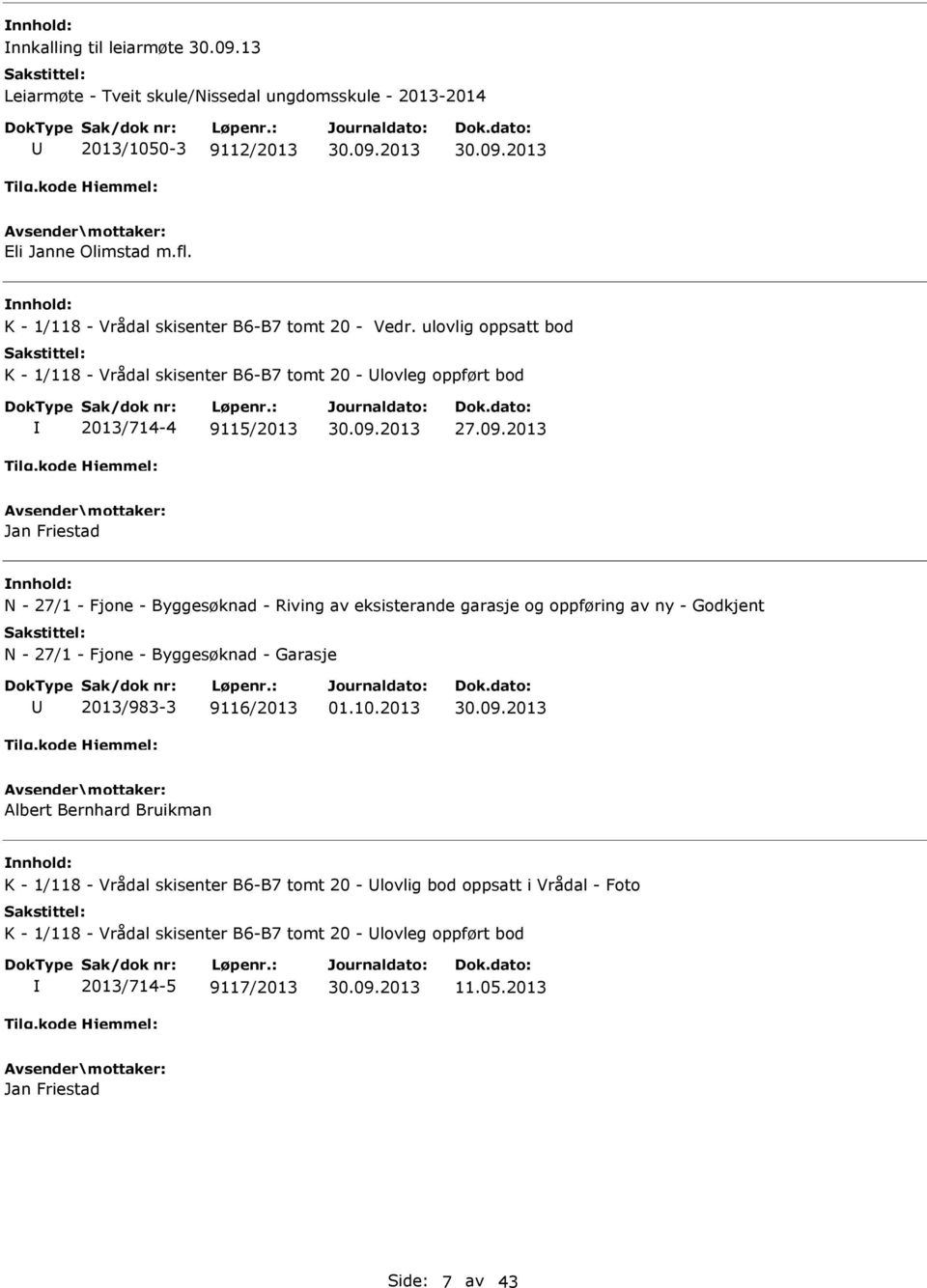 ulovlig oppsatt bod K - 1/118 - Vrådal skisenter B6-B7 tomt 20 - lovleg oppført bod 2013/714-4 9115/2013 Jan Friestad N - 27/1 - Fjone - Byggesøknad - Riving av