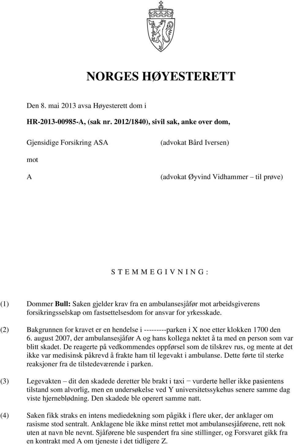 en ambulansesjåfør mot arbeidsgiverens forsikringsselskap om fastsettelsesdom for ansvar for yrkesskade. (2) Bakgrunnen for kravet er en hendelse i ---------parken i X noe etter klokken 1700 den 6.