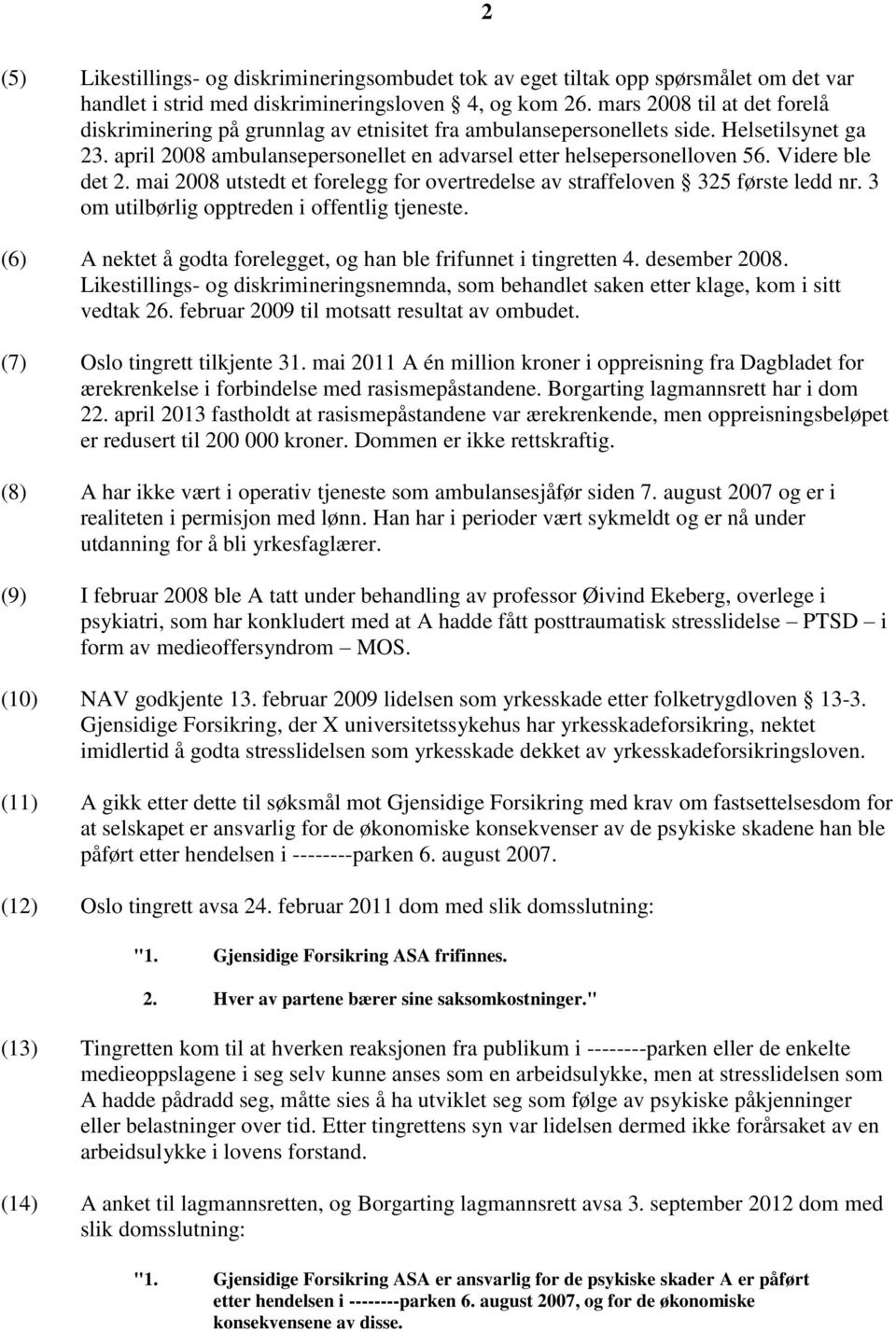 Videre ble det 2. mai 2008 utstedt et forelegg for overtredelse av straffeloven 325 første ledd nr. 3 om utilbørlig opptreden i offentlig tjeneste.