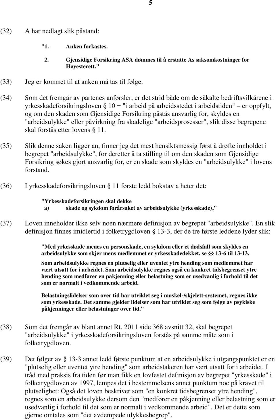 som Gjensidige Forsikring påstås ansvarlig for, skyldes en "arbeidsulykke" eller påvirkning fra skadelige "arbeidsprosesser", slik disse begrepene skal forstås etter lovens 11.