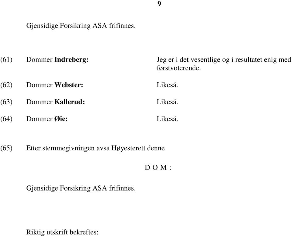 førstvoterende. (62) Dommer Webster: Likeså. (63) Dommer Kallerud: Likeså.