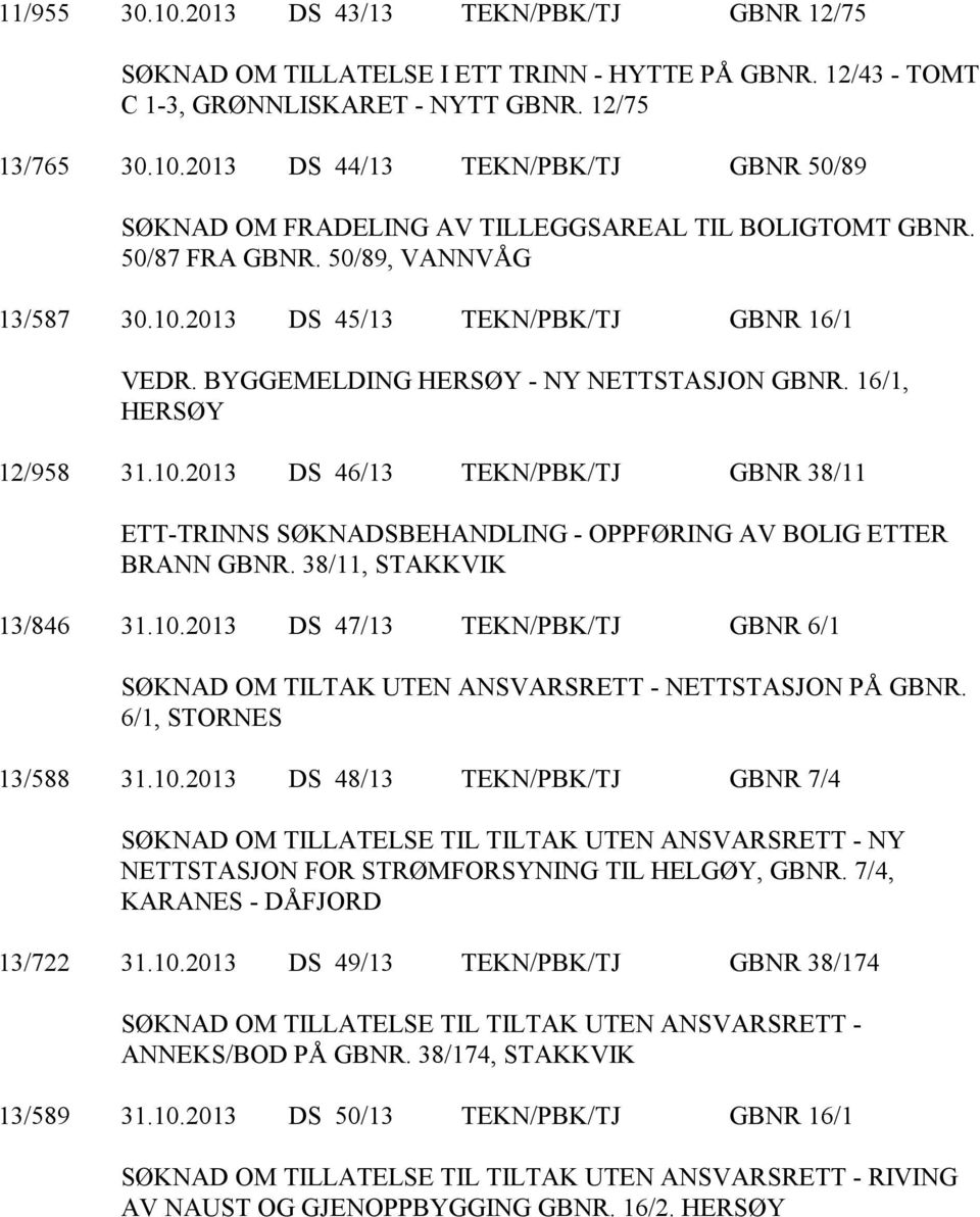 38/11, STAKKVIK 13/846 31.10.2013 DS 47/13 TEKN/PBK/TJ GBNR 6/1 SØKNAD OM TILTAK UTEN ANSVARSRETT - NETTSTASJON PÅ GBNR. 6/1, STORNES 13/588 31.10.2013 DS 48/13 TEKN/PBK/TJ GBNR 7/4 NY NETTSTASJON FOR STRØMFORSYNING TIL HELGØY, GBNR.