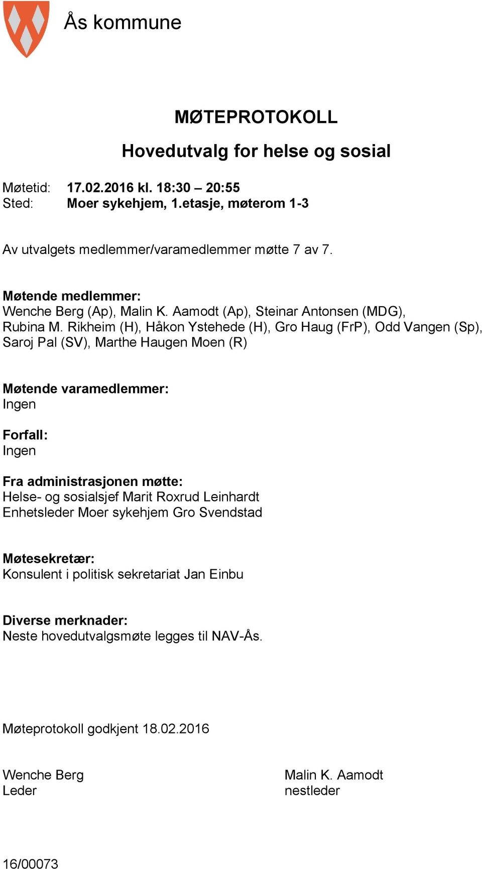 Rikheim (H), Håkon Ystehede (H), Gro Haug (FrP), Odd Vangen (Sp), Saroj Pal (SV), Marthe Haugen Moen (R) Møtende varamedlemmer: Ingen Forfall: Ingen Fra administrasjonen møtte: Helse- og