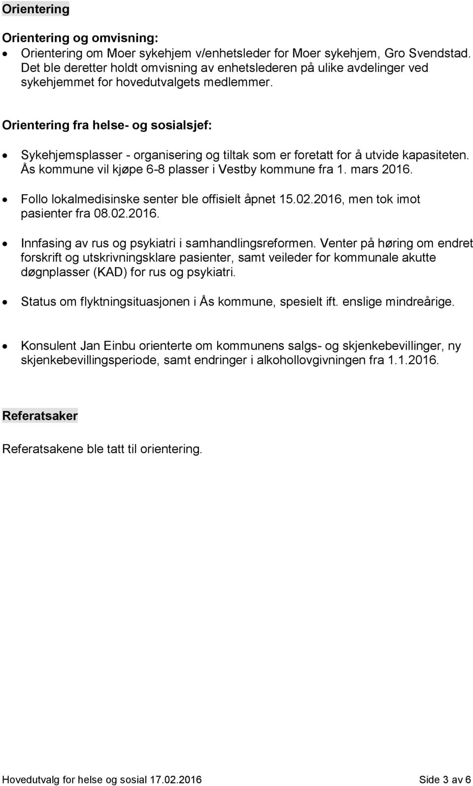 Orientering fra helse- og sosialsjef: Sykehjemsplasser - organisering og tiltak som er foretatt for å utvide kapasiteten. Ås kommune vil kjøpe 6-8 plasser i Vestby kommune fra 1. mars 2016.