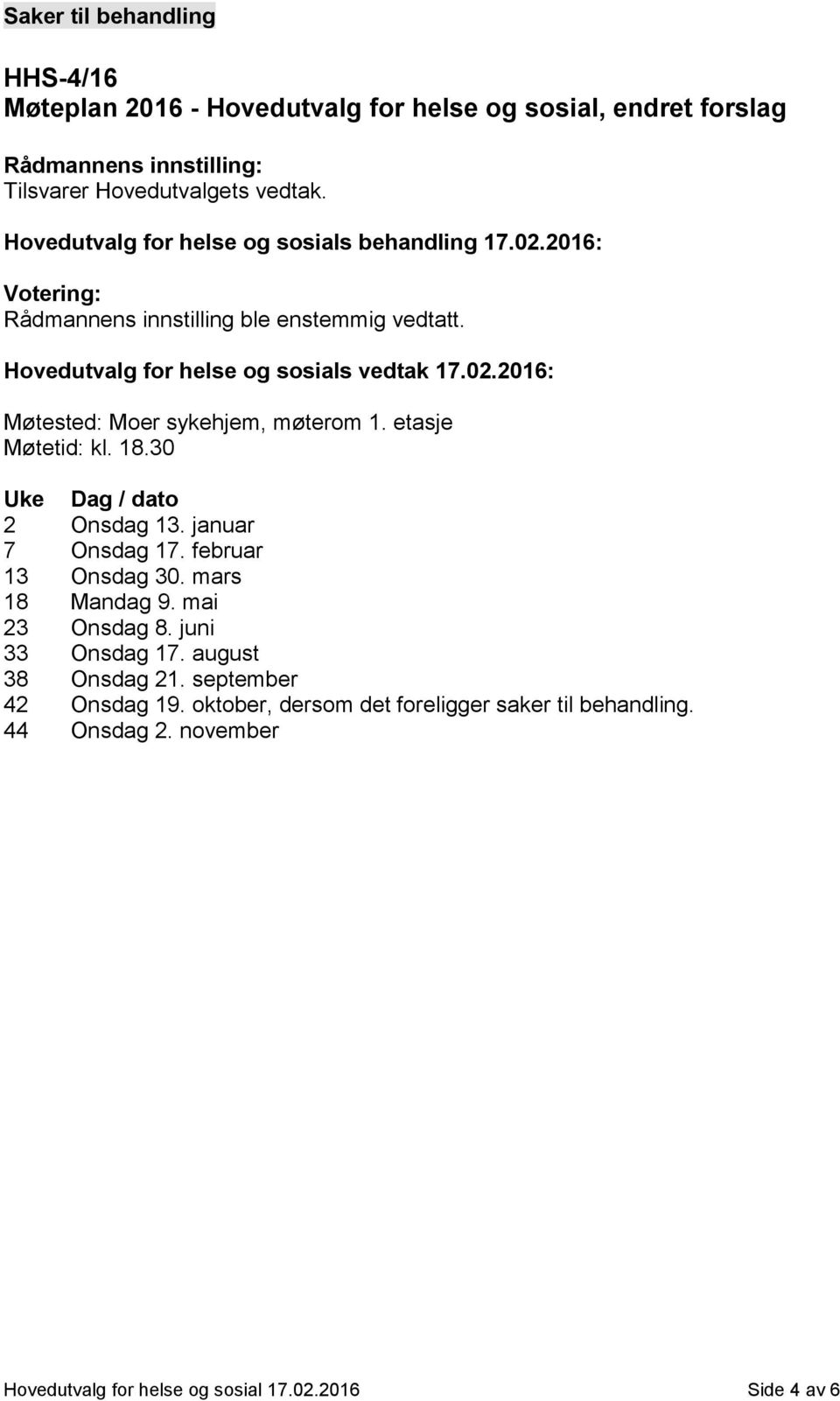 etasje Møtetid: kl. 18.30 Uke Dag / dato 2 Onsdag 13. januar 7 Onsdag 17. februar 13 Onsdag 30. mars 18 Mandag 9. mai 23 Onsdag 8. juni 33 Onsdag 17.