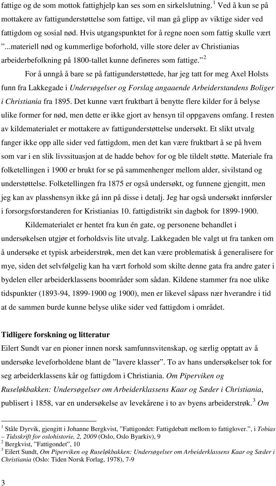 2 For å unngå å bare se på fattigunderstøttede, har jeg tatt for meg Axel Holsts funn fra Lakkegade i Undersøgelser og Forslag angaaende Arbeiderstandens Boliger i Christiania fra 1895.