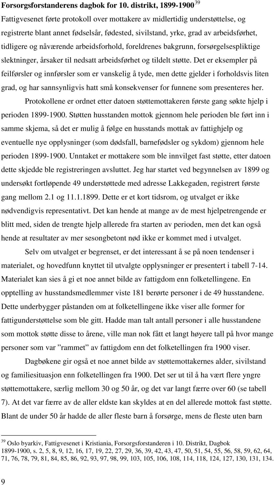 og nåværende arbeidsforhold, foreldrenes bakgrunn, forsørgelsespliktige slektninger, årsaker til nedsatt arbeidsførhet og tildelt støtte.