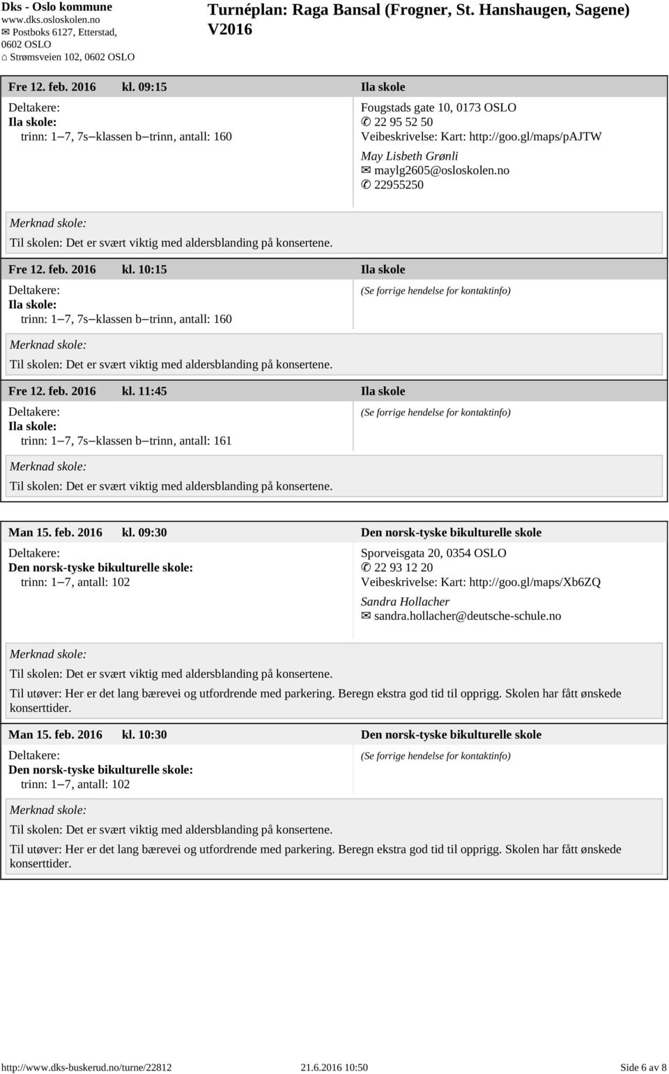 feb. 2016 kl. 09:30 Den norsk-tyske bikulturelle skole Den norsk-tyske bikulturelle skole: trinn: 1 7, antall: 102 Sporveisgata 20, 0354 OSLO 22 93 12 20 Veibeskrivelse: Kart: http://goo.