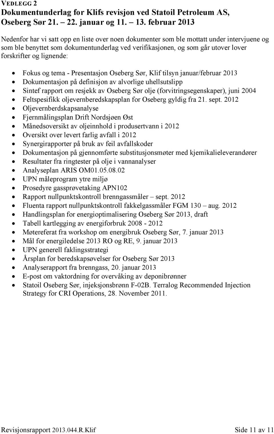 og lignende: Fokus og tema - Presentasjon Oseberg Sør, Klif tilsyn januar/februar 2013 Dokumentasjon på definisjon av alvorlige uhellsutslipp Sintef rapport om resjekk av Oseberg Sør olje