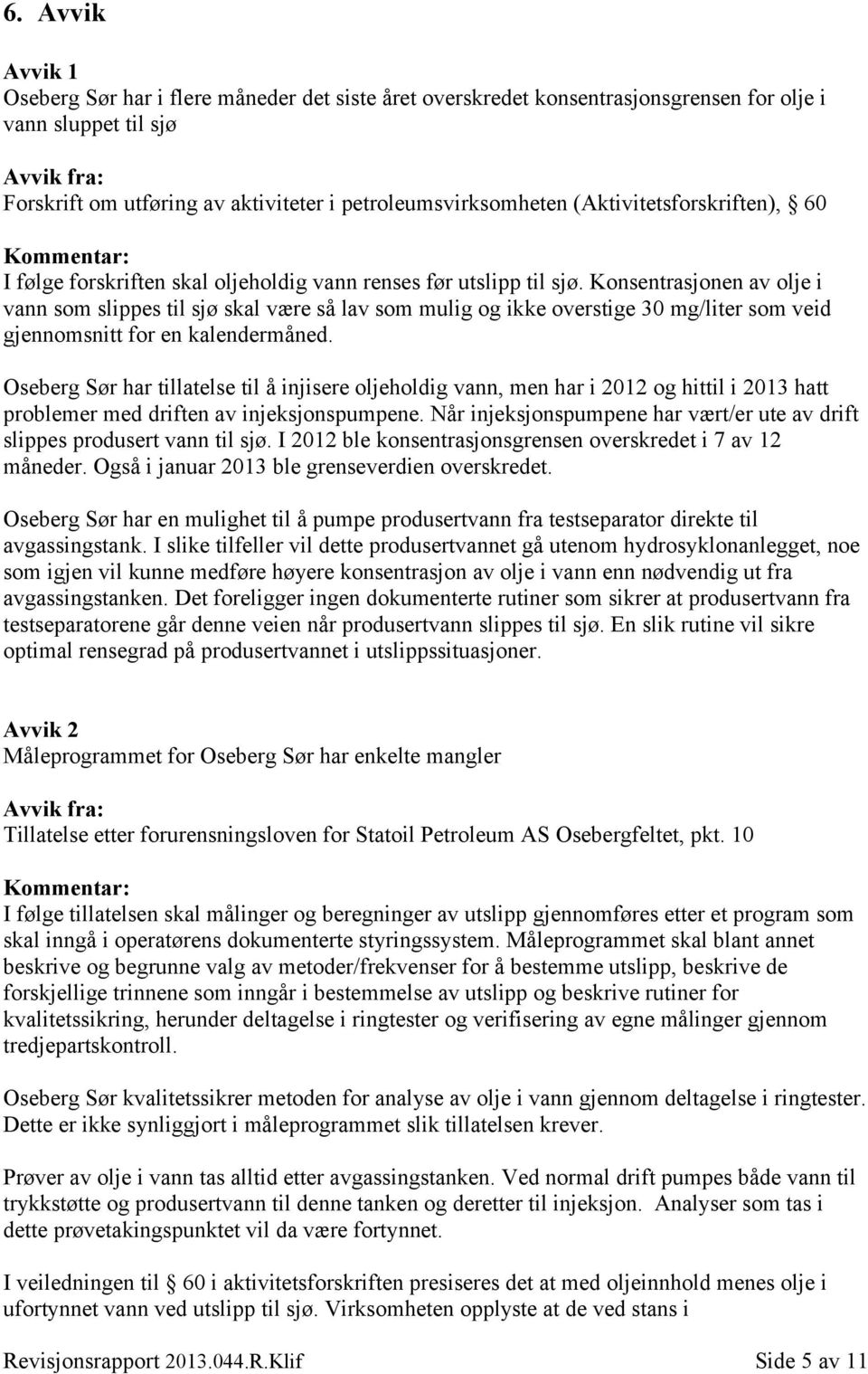 Konsentrasjonen av olje i vann som slippes til sjø skal være så lav som mulig og ikke overstige 30 mg/liter som veid gjennomsnitt for en kalendermåned.