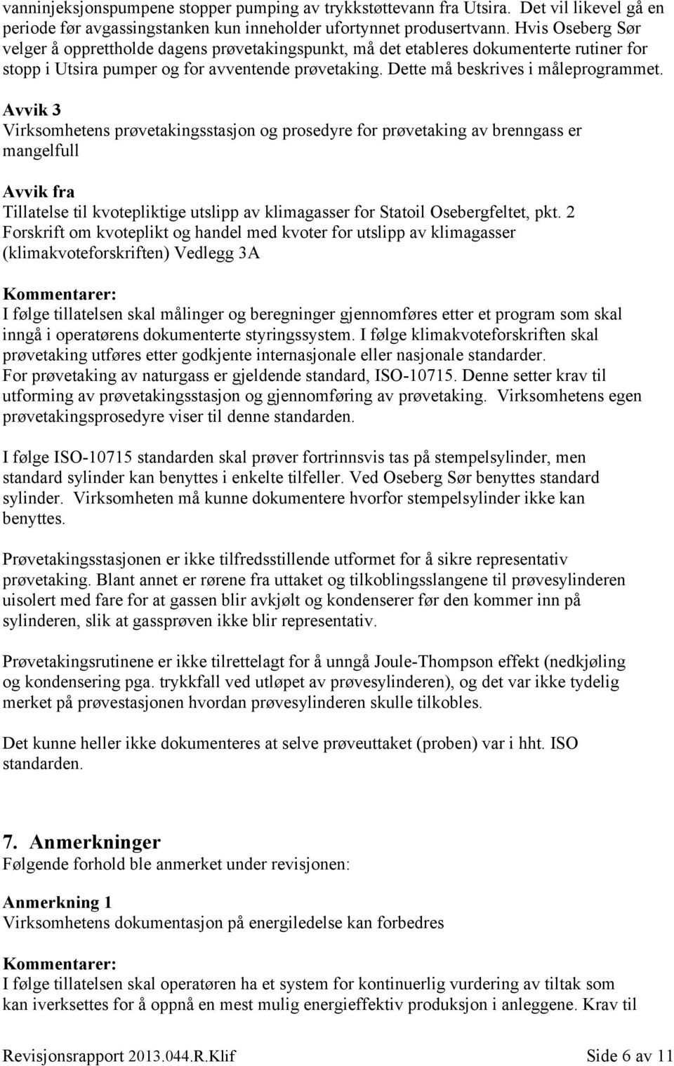 Avvik 3 Virksomhetens prøvetakingsstasjon og prosedyre for prøvetaking av brenngass er mangelfull Avvik fra Tillatelse til kvotepliktige utslipp av klimagasser for Statoil Osebergfeltet, pkt.