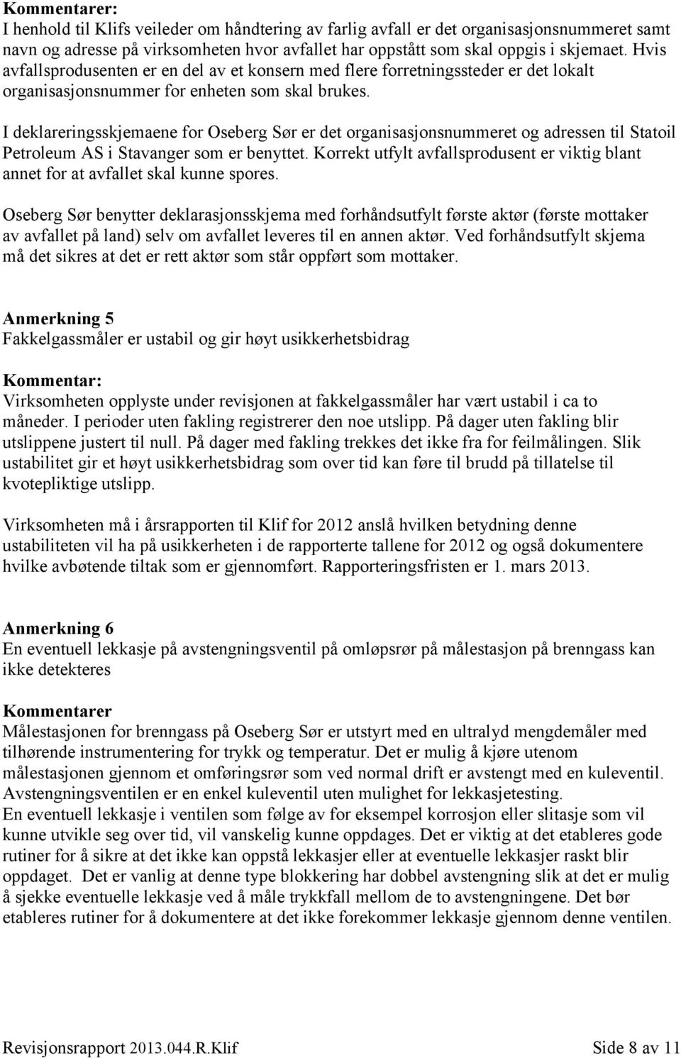 I deklareringsskjemaene for Oseberg Sør er det organisasjonsnummeret og adressen til Statoil Petroleum AS i Stavanger som er benyttet.