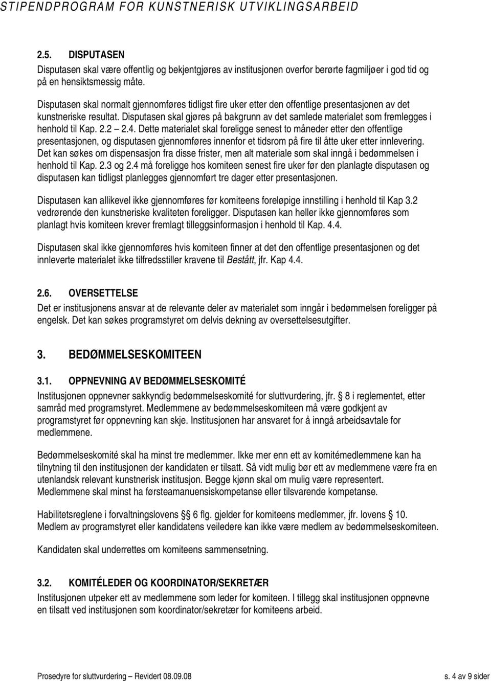 Disputasen skal gjøres på bakgrunn av det samlede materialet som fremlegges i henhold til Kap. 2.2 2.4.