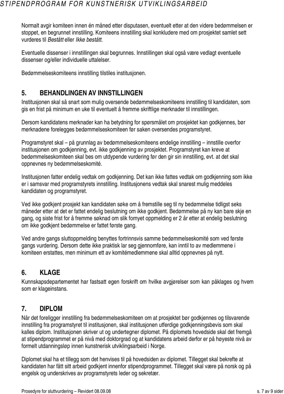 Innstillingen skal også være vedlagt eventuelle dissenser og/eller individuelle uttalelser. Bedømmelseskomiteens innstilling tilstiles institusjonen. 5.