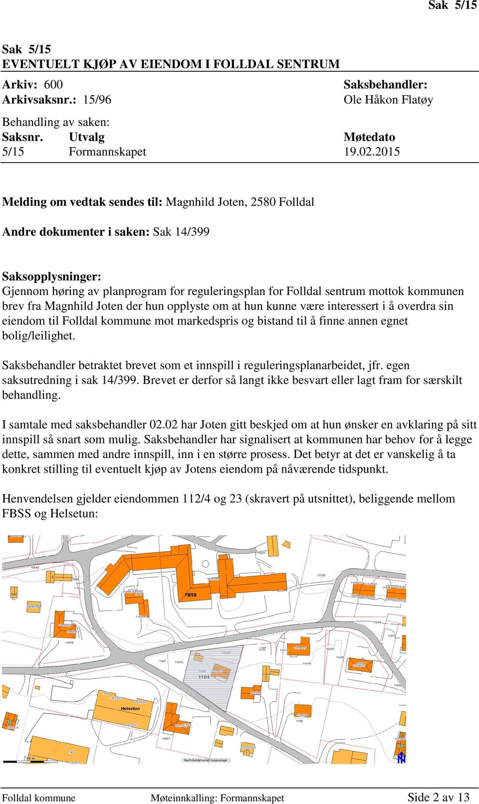 kommunen brev fra Magnhild Joten der hun opplyste om at hun kunne være interessert i å overdra sin eiendom til Folldal kommune mot markedspris og bistand til å finne annen egnet bolig/leilighet.