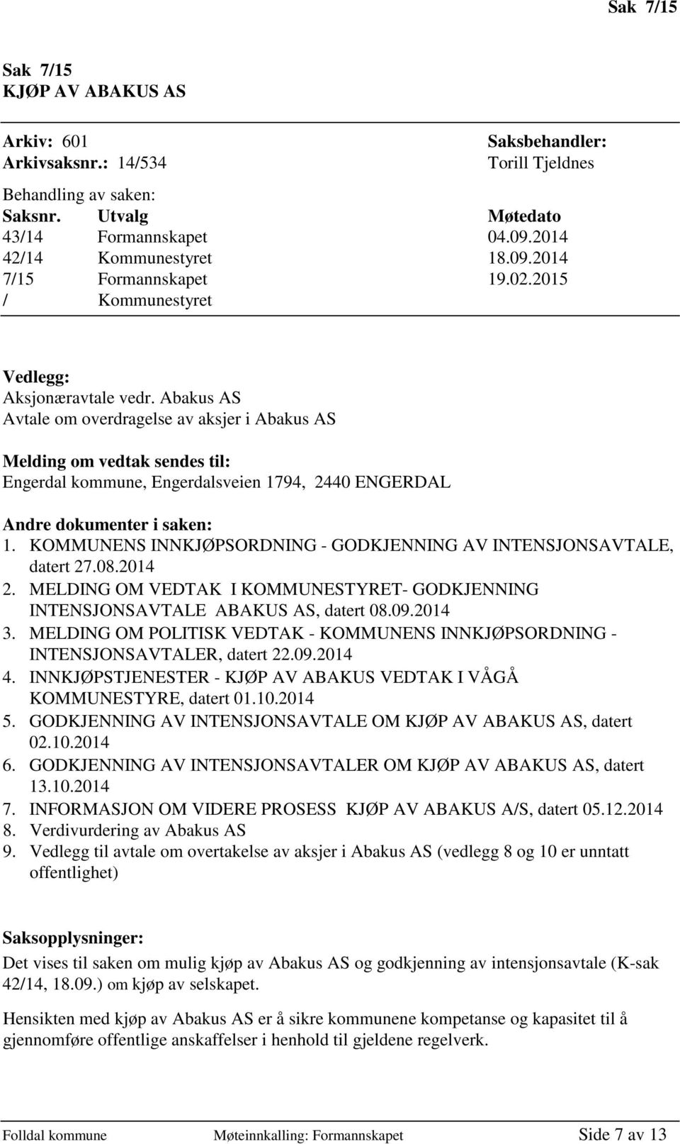 Abakus AS Avtale om overdragelse av aksjer i Abakus AS Melding om vedtak sendes til: Engerdal kommune, Engerdalsveien 1794, 2440 ENGERDAL Andre dokumenter i saken: 1.