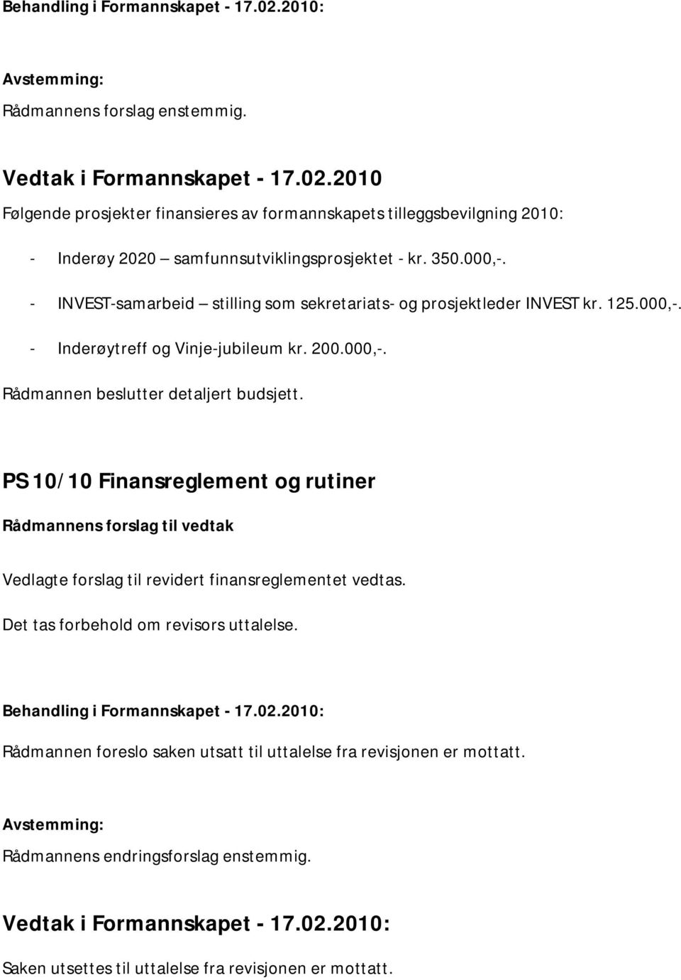 - INVEST-samarbeid stilling som sekretariats- og prosjektleder INVEST kr. 125.000,-. - Inderøytreff og Vinje-jubileum kr. 200.000,-. Rådmannen beslutter detaljert budsjett.