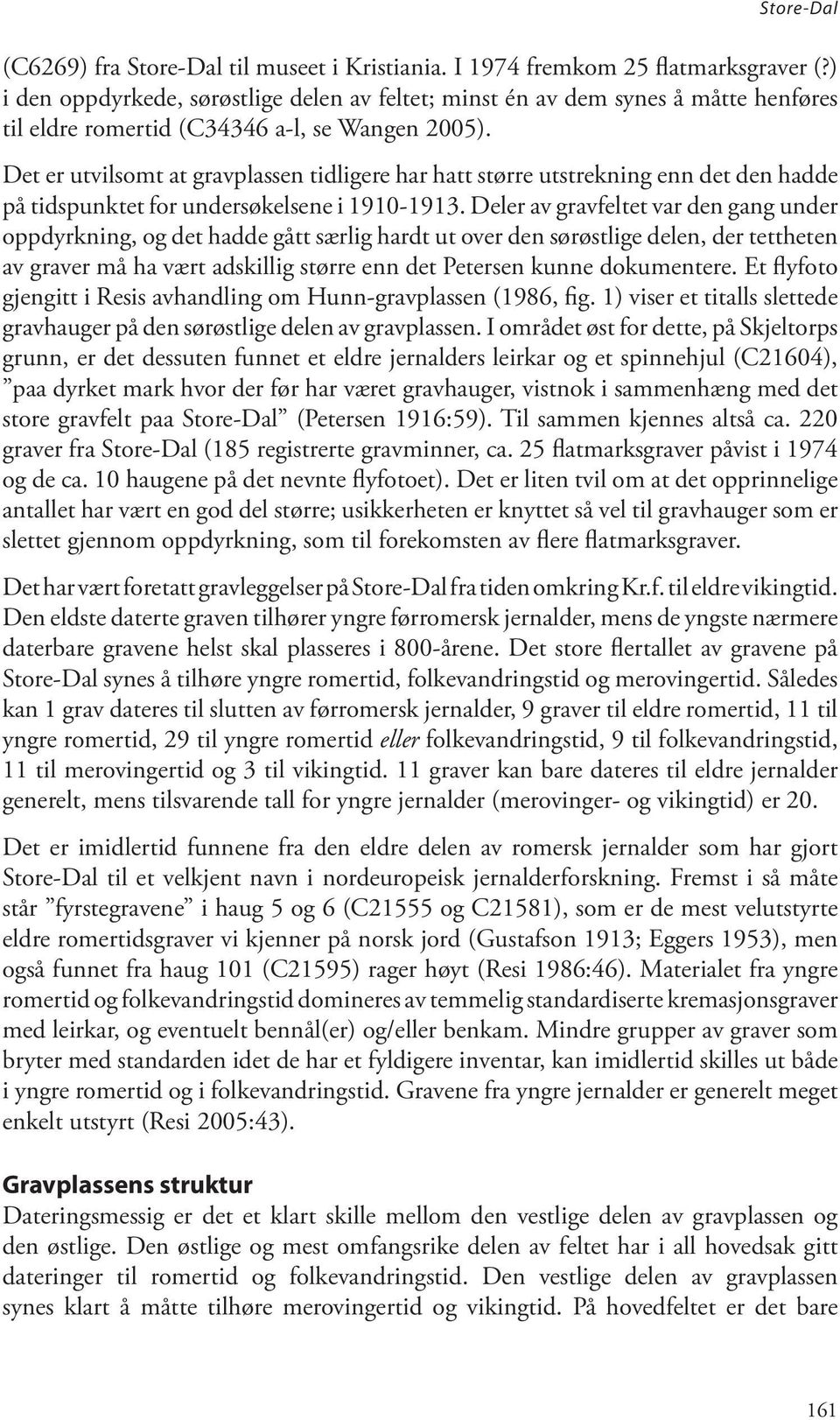 Det er utvilsomt at gravplassen tidligere har hatt større utstrekning enn det den hadde på tidspunktet for undersøkelsene i 1910-1913.