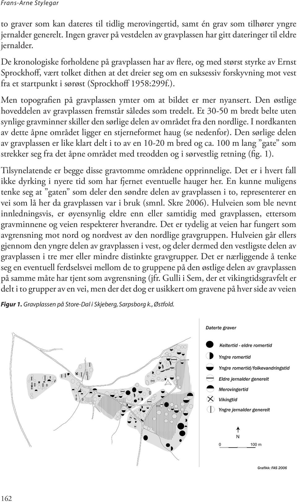 (Sprockhoff 1958:299f.). Men topografien på gravplassen ymter om at bildet er mer nyansert. Den østlige hoveddelen av gravplassen fremstår således som tredelt.