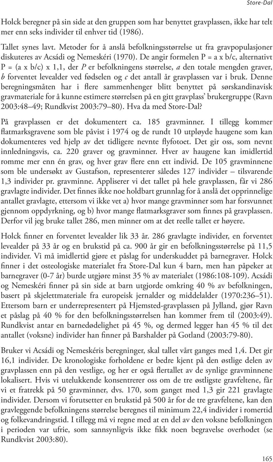 De angir formelen P = a x b/c, alternativt P = (a x b/c) x 1,1, der P er befolkningens størrelse, a den totale mengden graver, b forventet levealder ved fødselen og c det antall år gravplassen var i