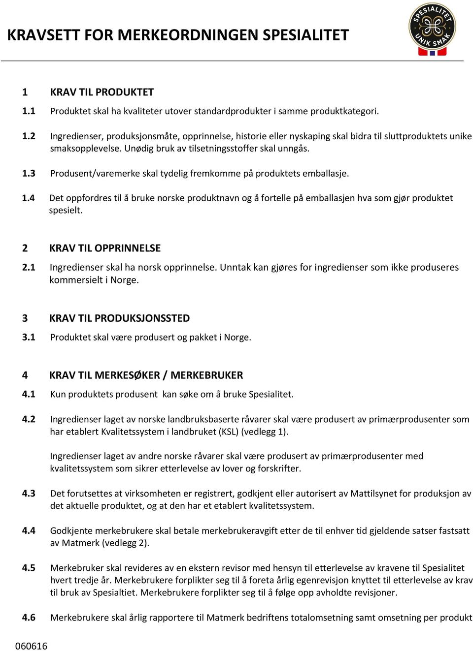 2 KRAV TIL OPPRINNELSE 2.1 Ingredienser skal ha norsk opprinnelse. Unntak kan gjøres for ingredienser som ikke produseres kommersielt i Norge. 3 KRAV TIL PRODUKSJONSSTED 3.