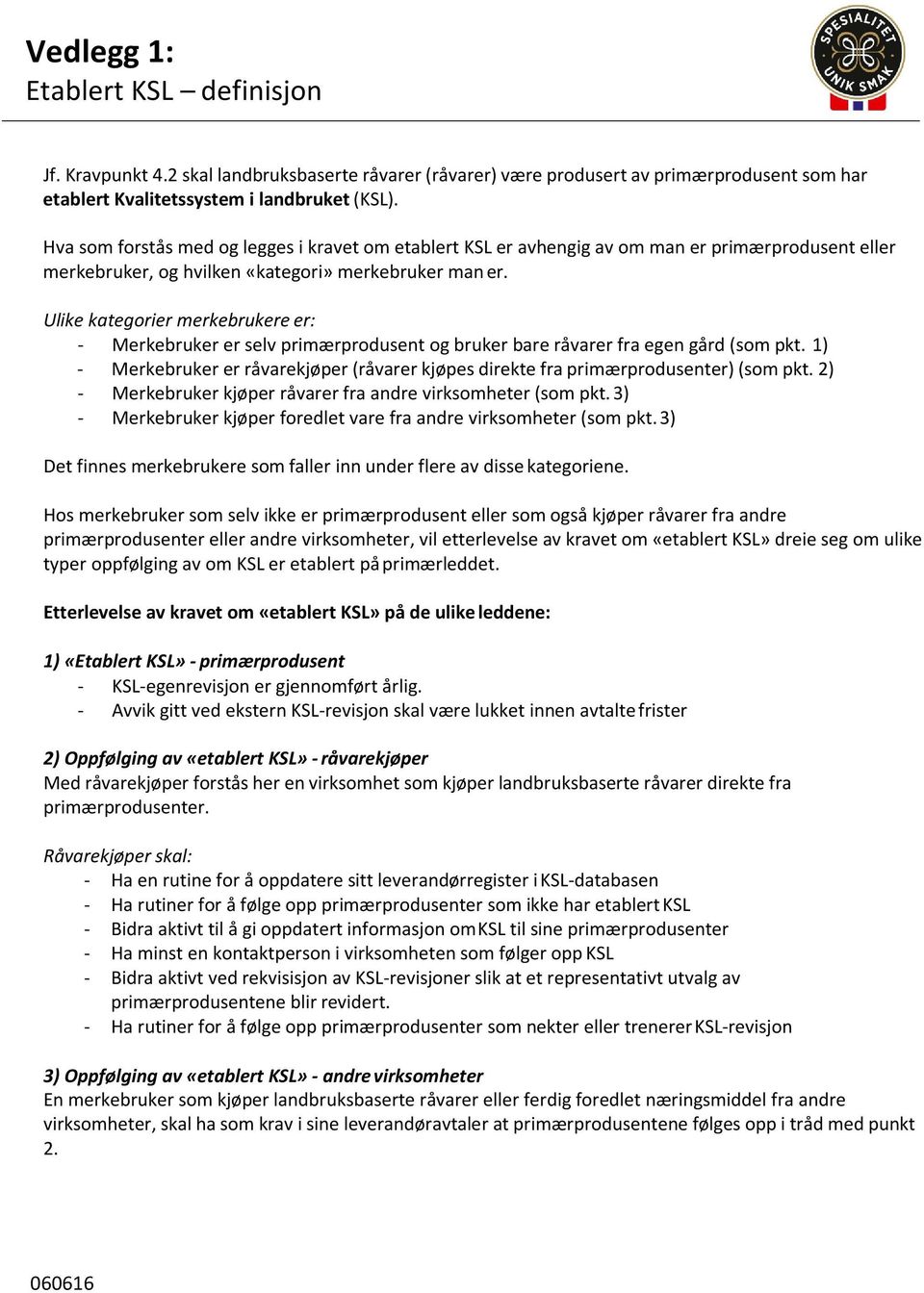 Ulike kategorier merkebrukere er: - Merkebruker er selv primærprodusent og bruker bare råvarer fra egen gård (som pkt.