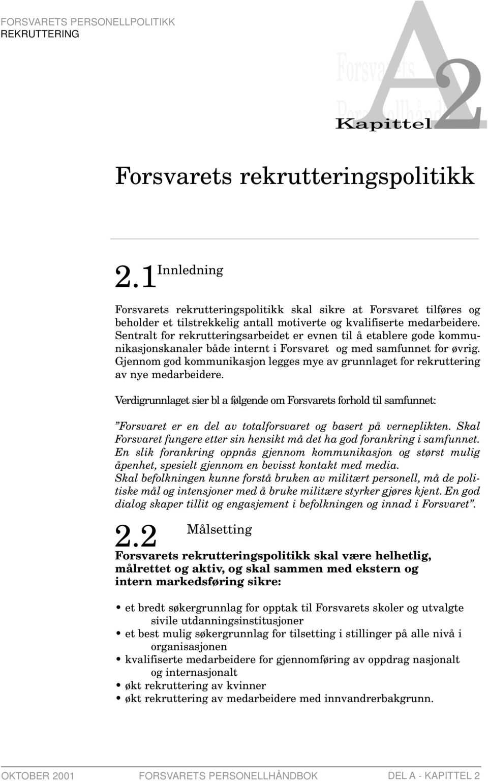 Sentralt for rekrutteringsarbeidet er evnen til å etablere gode kommunikasjonskanaler både internt i Forsvaret og med samfunnet for øvrig.