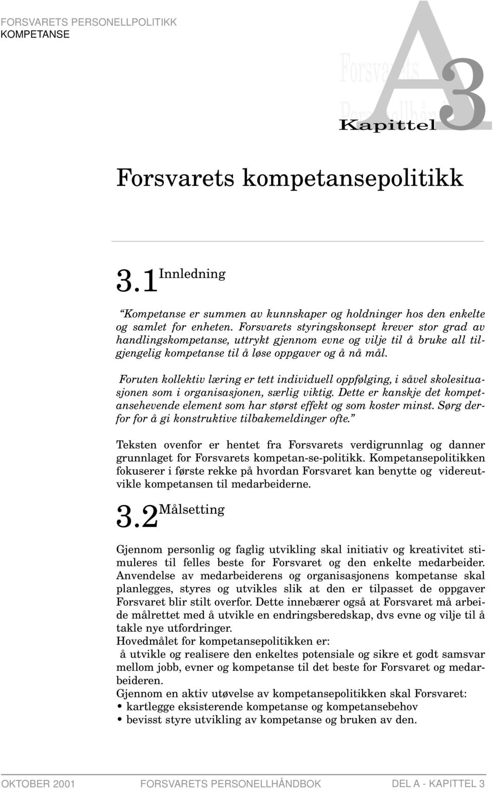 Forsvarets styringskonsept krever stor grad av handlingskompetanse, uttrykt gjennom evne og vilje til å bruke all tilgjengelig kompetanse til å løse oppgaver og å nå mål.